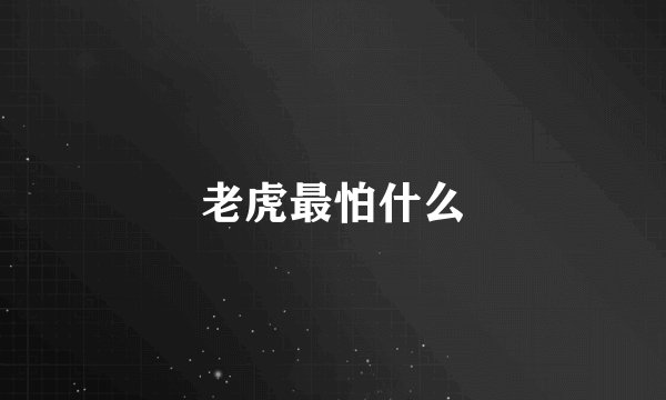 老虎最怕什么