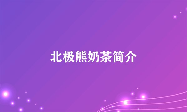 北极熊奶茶简介