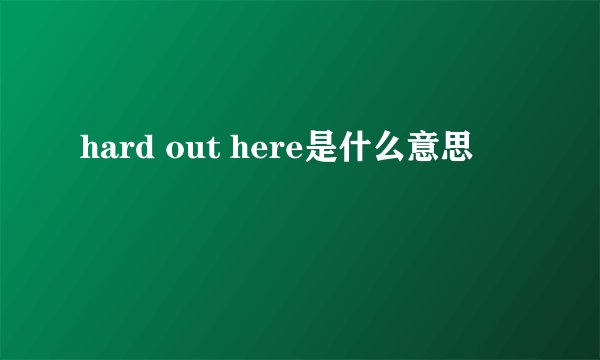 hard out here是什么意思