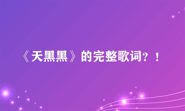 《天黑黑》的完整歌词?!
