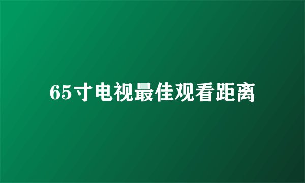 65寸电视最佳观看距离