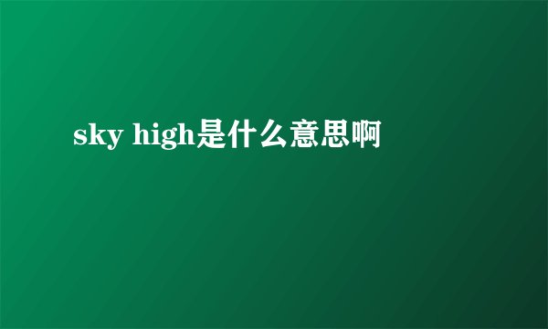sky high是什么意思啊