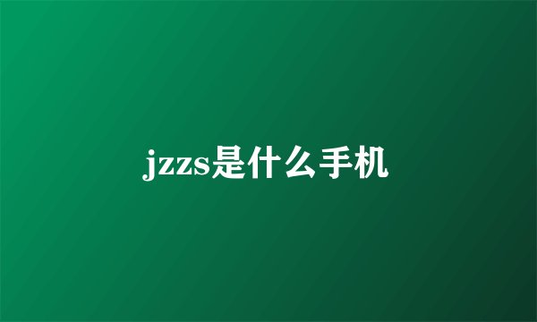 jzzs是什么手机