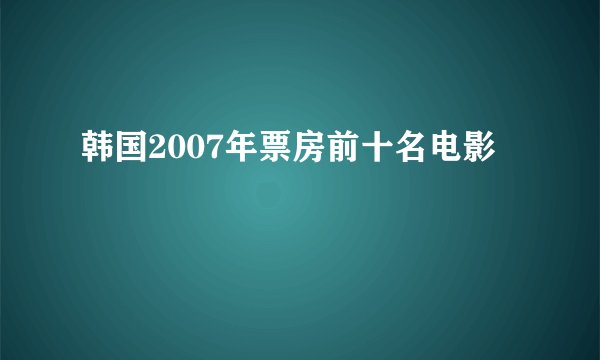 韩国2007年票房前十名电影