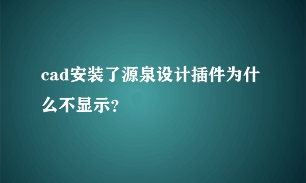 cad安装了源泉设计插件为什么不显示？