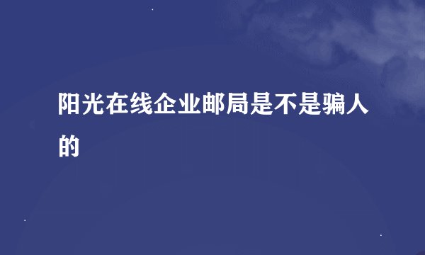 阳光在线企业邮局是不是骗人的