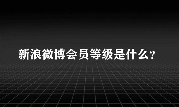 新浪微博会员等级是什么？