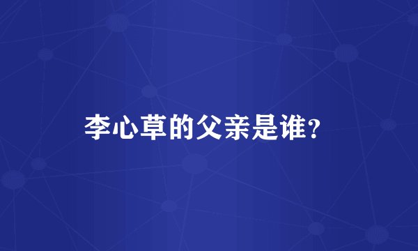 李心草的父亲是谁？