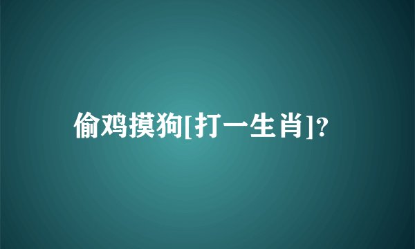 偷鸡摸狗[打一生肖]？