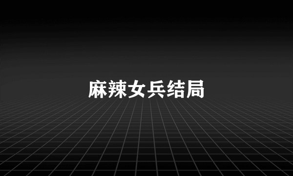 麻辣女兵结局