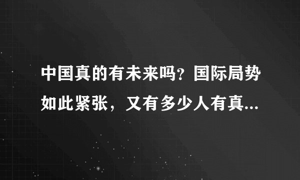 中国真的有未来吗？国际局势如此紧张，又有多少人有真正的担当！