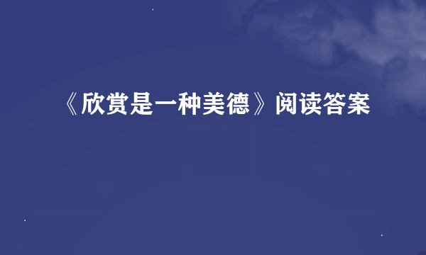 《欣赏是一种美德》阅读答案