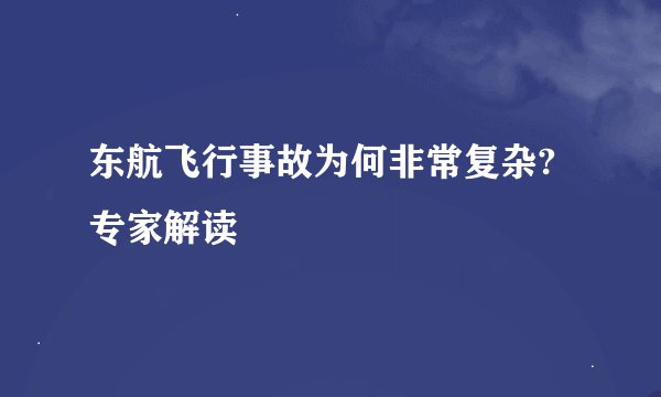 东航飞行事故为何非常复杂?专家解读