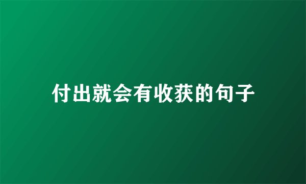 付出就会有收获的句子