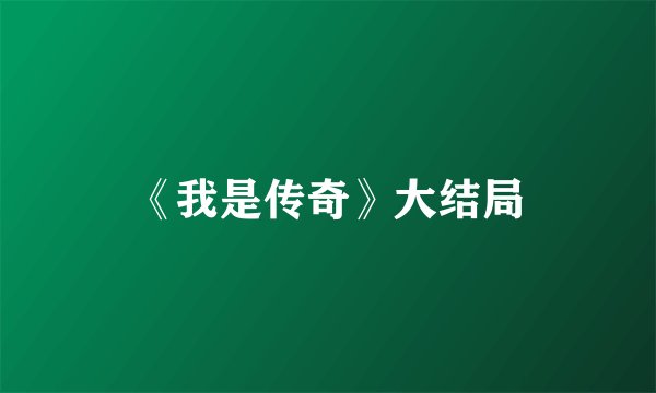 《我是传奇》大结局