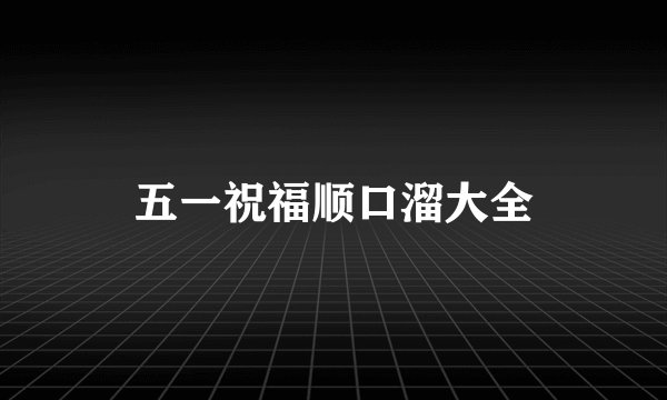 五一祝福顺口溜大全