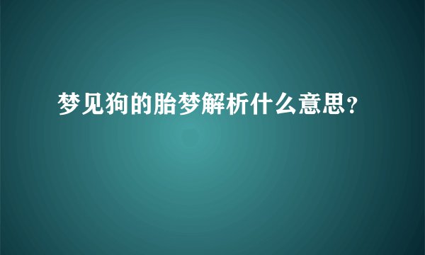 梦见狗的胎梦解析什么意思？