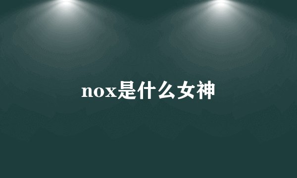nox是什么女神