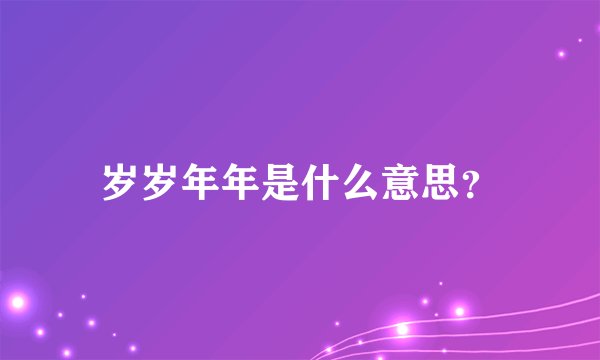 岁岁年年是什么意思？