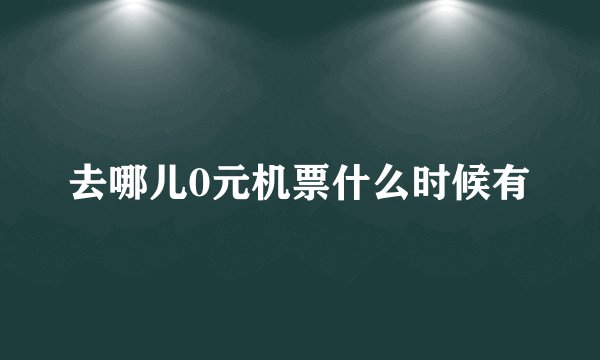 去哪儿0元机票什么时候有