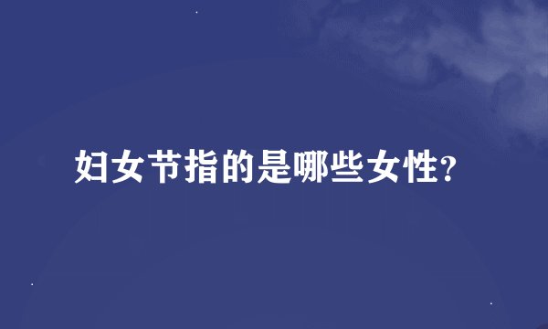 妇女节指的是哪些女性？