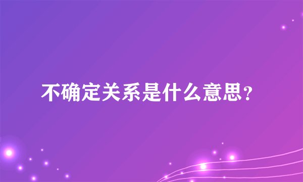 不确定关系是什么意思？
