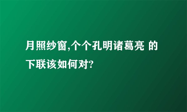 月照纱窗,个个孔明诸葛亮 的下联该如何对?