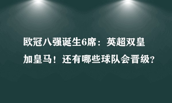 欧冠八强诞生6席：英超双皇加皇马！还有哪些球队会晋级？