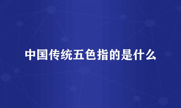 中国传统五色指的是什么