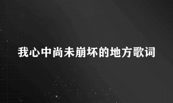 我心中尚未崩坏的地方歌词