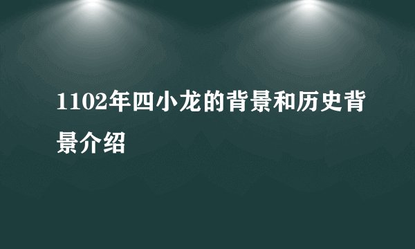 1102年四小龙的背景和历史背景介绍
