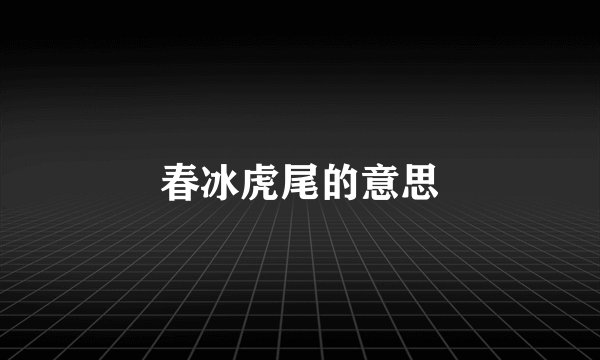 春冰虎尾的意思