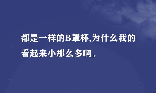 都是一样的B罩杯,为什么我的看起来小那么多啊。