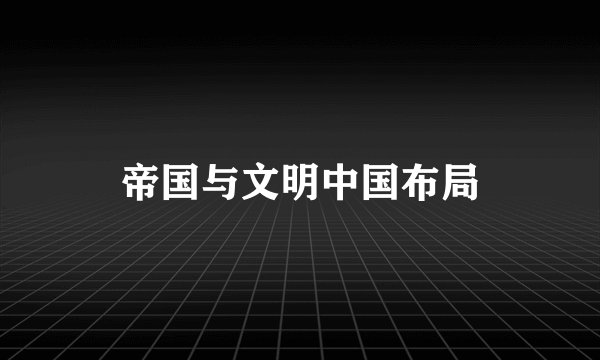 帝国与文明中国布局