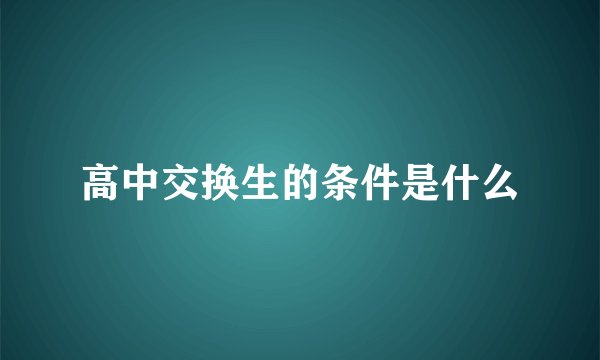 高中交换生的条件是什么