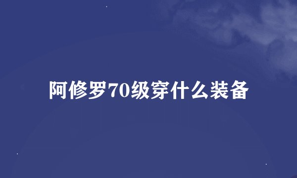 阿修罗70级穿什么装备