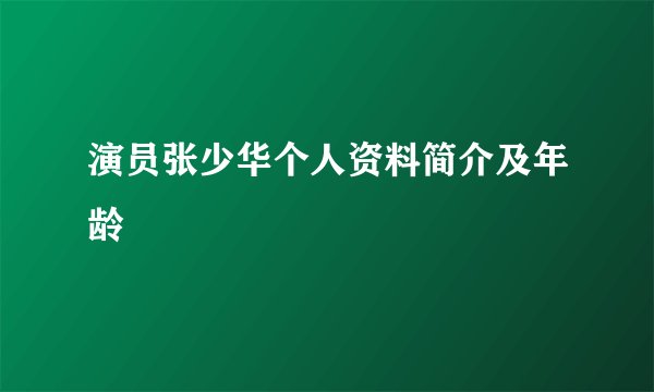 演员张少华个人资料简介及年龄
