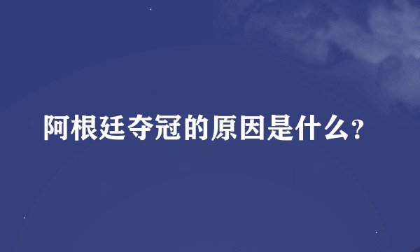 阿根廷夺冠的原因是什么？