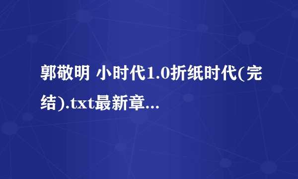 郭敬明 小时代1.0折纸时代(完结).txt最新章节/全集txt免费下载