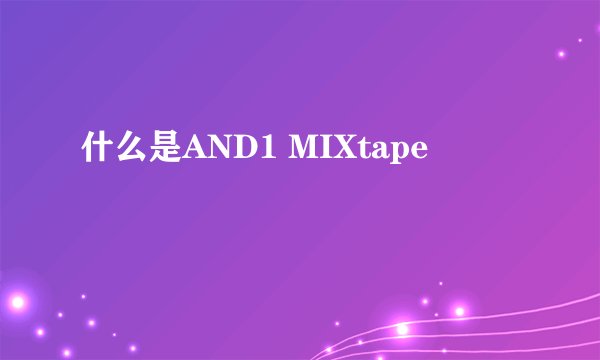 什么是AND1 MIXtape
