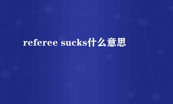 referee sucks什么意思