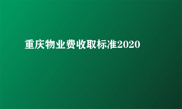 重庆物业费收取标准2020