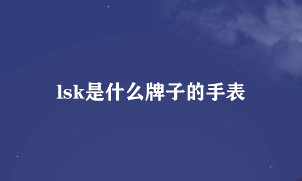 lsk是什么牌子的手表