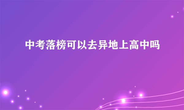 中考落榜可以去异地上高中吗