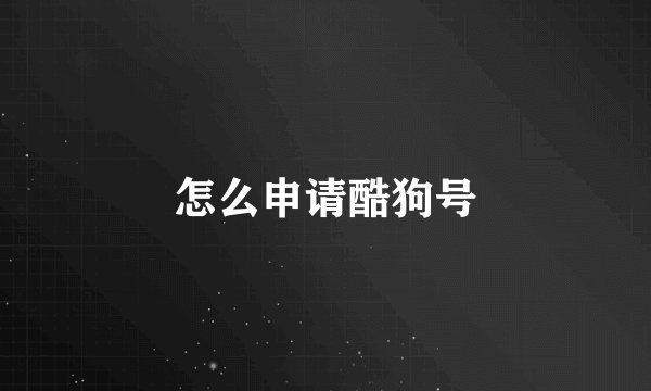 怎么申请酷狗号