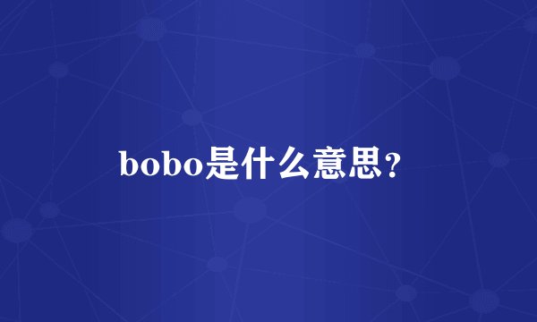bobo是什么意思？
