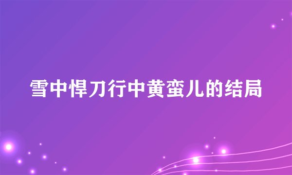 雪中悍刀行中黄蛮儿的结局