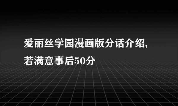 爱丽丝学园漫画版分话介绍,若满意事后50分