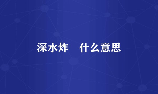 深水炸彈什么意思