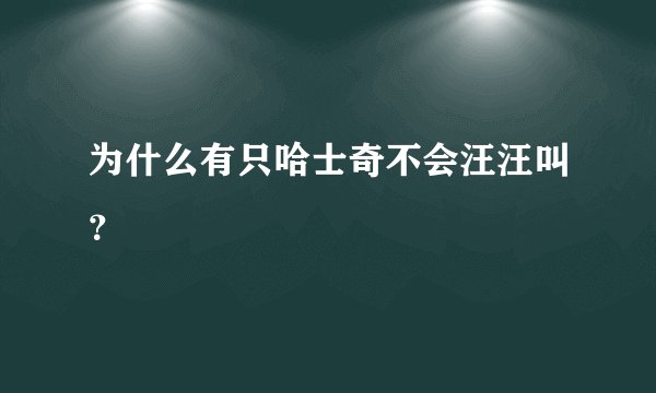 为什么有只哈士奇不会汪汪叫？